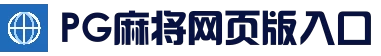 PG麻将网页版入口 - 官方登录大厅
