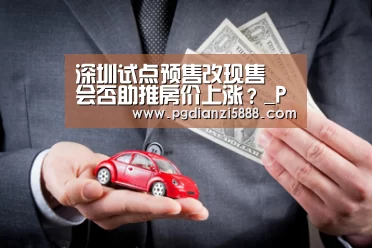 深圳试点预售改现售 会否助推房价上涨?_PGAPP下载(图3) PG真人麻将